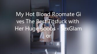 My Hot Blond Roomate Gives The Best Titsfuck with Her Huge Boobs - SexGlamor