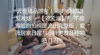 云盘精品泄密！❤️济南眼镜反差婊♡♥【刘孟淑】♡♥不雅露脸自拍视图流出完整版，紫薇居家日常与小胖男友各种啪啪 (17)