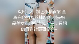 ✿JK小仙女✿粉色小椿jk裙 全程白色拼接丝袜啪啪 甜美极品美女不想被当成公主，只想做母狗让哥哥高兴~