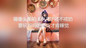 摄像头偷拍 8岁儿子还不戒奶 要玩妈妈的奶头才肯睡觉