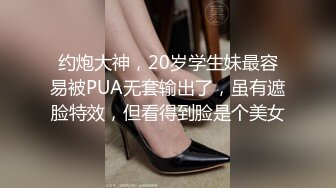 约炮大神，20岁学生妹最容易被PUA无套输出了，虽有遮脸特效，但看得到脸是个美女