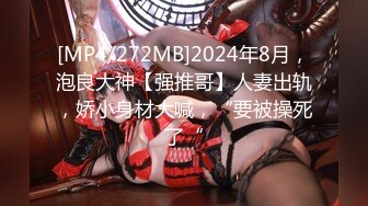 [MP4/272MB]2024年8月，泡良大神【强推哥】人妻出轨，娇小身材大喊，“要被操死了“