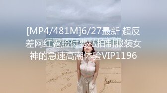 [MP4/481M]6/27最新 超反差网红露脸付费私拍制服装女神的急速高潮体验VIP1196