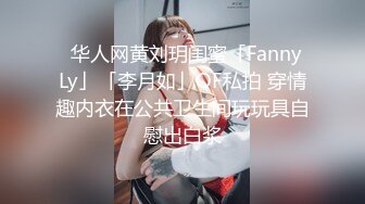 ✨华人网黄刘玥闺蜜「Fanny Ly」「李月如」OF私拍 穿情趣内衣在公共卫生间玩玩具自慰出白浆