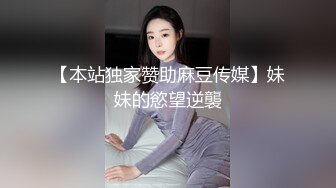 【本站独家赞助麻豆传媒】妹妹的慾望逆襲