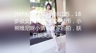 [MP4/ 377M] 坐标江苏，18岁欲女，单场23000金币，小熊维尼呀小情侣居家自拍，肤白貌美胸又大