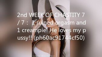 2nd WEEK OF CHASTITY 7／7： 1 ruined orgasm and 1 creampie! He loves my pussy!! (ph60ac91744cf50)