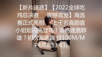 【新片速遞】【2022全球吃鸡总决赛❤️震撼首发】海选赛正式亮相❤️上千名高颜值小姐姐闪亮登场！谁将逐鹿群雄？初次海选篇 [3100M/MP4/08:13:43]