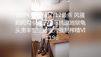 [MP4/506M]7/12最新 风骚妈妈勾引儿子极限挑逗地狱龟头责丰臀桃尻蜜穴强制榨精VIP1196