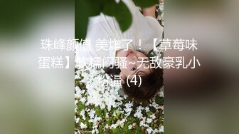 珠峰颜值 美炸了！【草莓味蛋糕】软糯闷骚~无敌豪乳小粉逼 (4)