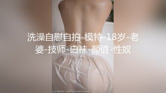 洗澡自慰自拍-模特-18岁-老婆-技师-白袜-颜值-性奴