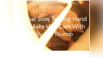 Sensual Slow Teasing Handjob I Make Him Cum With Only My Thumb