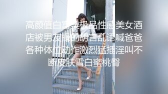 高颜值白富美极品性感美女酒店被男友操的胡言乱语喊爸爸各种体位动作激烈猛插淫叫不断皮肤雪白蜜桃臀