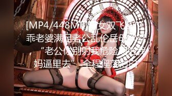 [MP4/448MB]母女双飞乱伦 乖老婆满足老公乱伦岳母欲望，“老公你别射我危险期射我妈逼里去” 全程淫荡对白