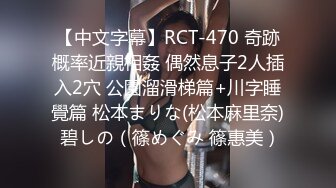 【中文字幕】RCT-470 奇跡概率近親相姦 偶然息子2人插入2穴 公園溜滑梯篇+川字睡覺篇 松本まりな(松本麻里奈) 碧しの（篠めぐみ 篠惠美）