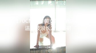 170CM长腿美女带到酒店操逼，波浪长发超短裙