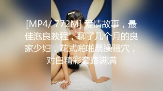 [MP4/ 772M] 爱情故事，最佳泡良教程，聊了几个月的良家少妇，花式啪啪暴操骚穴，对白精彩套路满满