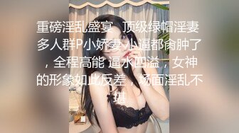 重磅淫乱盛宴✅顶级绿帽淫妻 多人群P小娇妻 小逼都肏肿了，全程高能 逼水四溢，女神的形象如此反差，场面淫乱不堪