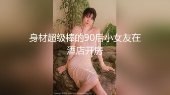 身材超级棒的90后小女友在酒店开房