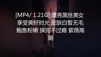 [MP4/ 1.21G] 漂亮黑丝美女 享受美好时光 皮肤白皙无毛鲍鱼粉嫩 操完不过瘾 紫薇高潮