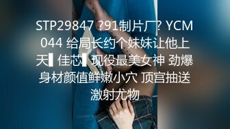 STP29847 ?91制片厂? YCM044 给局长约个妹妹让他上天▌佳芯▌现役最美女神 劲爆身材颜值鲜嫩小穴 顶宫抽送激射尤物