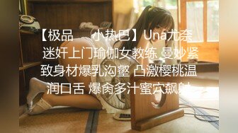 【极品❤️小热巴】Una尤奈✿ 迷奸上门瑜伽女教练 曼妙紧致身材爆乳沟壑 凸激樱桃温润口舌 爆肏多汁蜜穴飙射