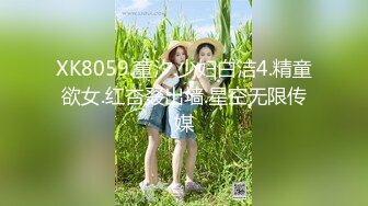 XK8059.童汐.少妇白洁4.精童欲女.红杏叕出墙.星空无限传媒