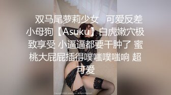 ✿双马尾萝莉少女✿可爱反差小母狗【Asuku】白虎嫩穴极致享受 小逼逼都要干肿了 蜜桃大屁屁插得噗嗤噗嗤响 超可爱