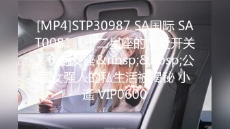 [MP4]STP30987 SA国际 SAT0081《十二星座的性爱开关》6 處女座&nbsp;&nbsp;公司女强人的私生活被揭秘 小遙 VIP0600