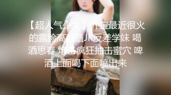 【超人气少女】乔宝最近很火的露脸高颜值JK反差学妹 喝酒思春 炮击疯狂抽击蜜穴 啤酒上面喝下面喷出来