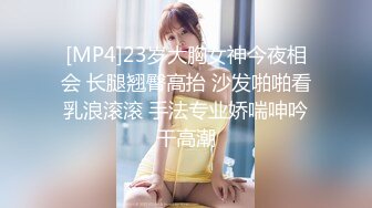 [MP4]23岁大胸女神今夜相会 长腿翘臀高抬 沙发啪啪看乳浪滚滚 手法专业娇喘呻吟干高潮