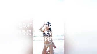 【唯美做爱❤️战斗情侣】最美推特博主『仙女』疯狂性爱 电动棒大屌双重刺激 高潮后翻身骑乘J8顶操高潮 高清1080P原版