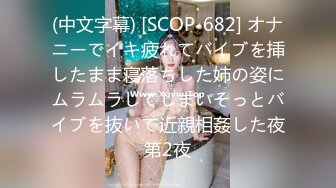 (中文字幕) [SCOP-682] オナニーでイキ疲れてバイブを挿したまま寝落ちした姉の姿にムラムラしてしまいそっとバイブを抜いて近親相姦した夜第2夜