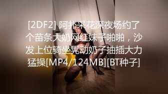 [2DF2] 阿扑采花深夜场约了个苗条大奶网红妹子啪啪，沙发上位骑坐晃动奶子抽插大力猛操[MP4/124MB][BT种子]